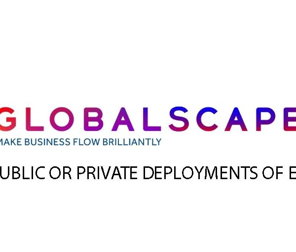 Globalscape PUBLIC OR PRIVATE DEPLOYMENTS OF EFT